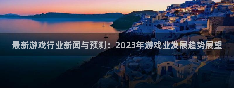 杜邦娱乐直属：最新游戏行业新闻与预测：2023年游戏业发展趋