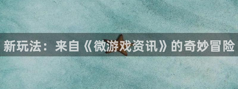 杜邦娱乐注册官方登录app：新玩法：来自《微游戏资讯》的奇妙