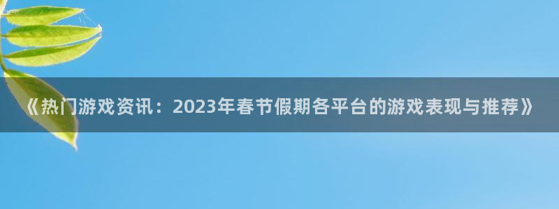 杜邦娱乐嘉675最新版本更新内容是什么：《热门游戏资讯：20