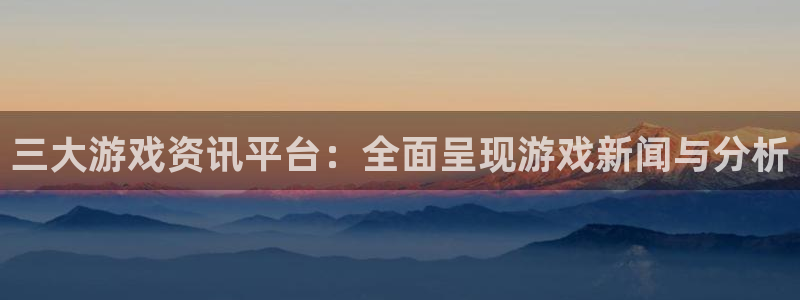 杜邦娱乐app下载|下载地址：三大游戏资讯平台：全面呈现游戏