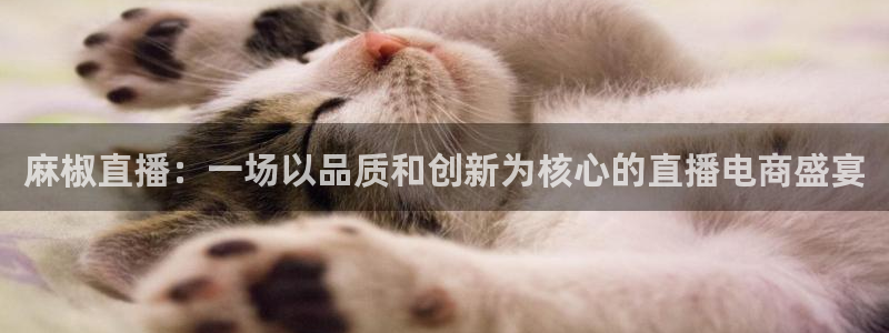 球友直播在线：麻椒直播：一场以品质和创新为核心的直播电商盛宴